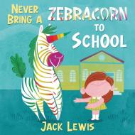 Never Bring a Zebracorn to School di Jack Lewis edito da Starry Dreamer Publishing, LLC