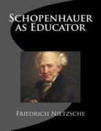 Schopenhauer as Educator di Friedrich Wilhelm Nietzsche edito da Createspace Independent Publishing Platform