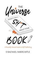 The Universe Doesn't Give A Sh*t About Your Book di E. Rachael Hardcastle edito da Curious Cat Books