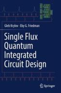 Single Flux Quantum Integrated Circuit Design di Eby G. Friedman, Gleb Krylov edito da Springer International Publishing
