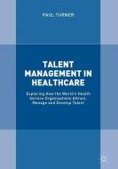 Talent Management in Healthcare di Paul Turner edito da Springer-Verlag GmbH