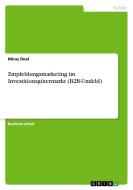 Empfehlungsmarketing im Investitionsgütermarkt (B2B-Umfeld) di Miraç Ünal edito da GRIN Verlag