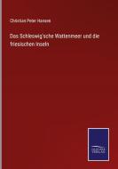 Das Schleswig'sche Wattenmeer und die friesischen Inseln di Christian Peter Hansen edito da Salzwasser-Verlag