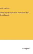 Systematic Arrangement of the Species of the Genus Cuscuta di George Engelmann edito da Anatiposi Verlag