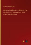 Notes on the Whitmores of Madeley, Eng., and the Farrars and Brewers of Essex County, Massachusetts di William Henry Whitmore edito da Outlook Verlag