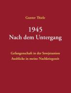 1945 - Nach dem Untergang di Gunter Thiele edito da Books on Demand