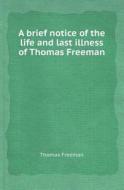 A Brief Notice Of The Life And Last Illness Of Thomas Freeman di Thomas Freeman edito da Book On Demand Ltd.