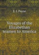 Voyages Of The Elizabethan Seamen To America di E J Payne edito da Book On Demand Ltd.