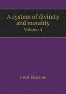 A System Of Divinity And Morality Volume 4 di Ferd Warner edito da Book On Demand Ltd.