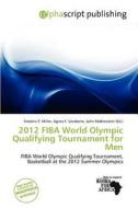 2012 Fiba World Olympic Qualifying Tournament For Men edito da Alphascript Publishing