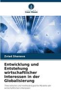 Entwicklung und Entstehung wirtschaftlicher Interessen in der Globalisierung di Zviad Shanava edito da Verlag Unser Wissen