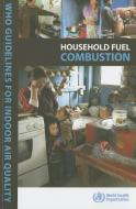 Who Guidelines for Indoor Air Quality: Household Fuel Combustion di World Health Organization edito da WORLD HEALTH ORGN
