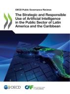 The Strategic And Responsible Use Of Artificial Intelligence In The Public Sector Of Latin America And The Caribbean di OECD edito da Turpin Distribution Services (OECD)