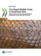 The Illegal Wildlife Trade In Southeast di OECD edito da Lightning Source Uk Ltd