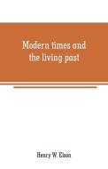 Modern times and the living past di Henry W. Elson edito da Alpha Editions
