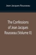 The Confessions of Jean Jacques Rousseau (Volume X) di Jean Jacques Rousseau edito da Alpha Editions