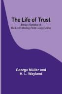 The Life of Trust di George Müller and H. L. Wayland edito da Alpha Editions