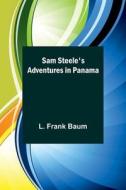 Sam Steele's Adventures in Panama di L. Frank Baum edito da Alpha Editions