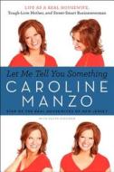 Let Me Tell You Something: Life as a Real Housewife, Tough-Love Mother, and Street-Smart Businesswoman di Caroline Manzo edito da DEY STREET BOOKS