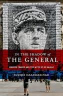 In the Shadow of the General: Modern France and the Myth of De Gaulle di Sudhir Hazareesingh edito da OXFORD UNIV PR