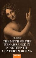 The Myth of the Renaissance in Nineteenth-Century Writing di J. B. Bullen edito da OXFORD UNIV PR
