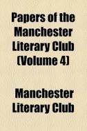 Papers Of The Manchester Literary Club (volume 4) di Literary Club Manchester Literary Club, Manchester Literary Club edito da General Books Llc