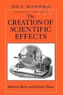 Creation of Scientific Effects di Jed Z. Buchwald edito da University of Chicago Press