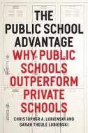The Public School Advantage: Why Public Schools Outperform Private Schools di Christopher A. Lubienski, Sarah Theule Lubienski edito da UNIV OF CHICAGO PR