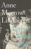 Against Wind and Tide: Letters and Journals, 1947-1986 di Anne Morrow Lindbergh edito da PANTHEON