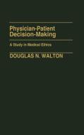 Physician-Patient Decision-Making di Douglas N. Walton edito da Greenwood Press