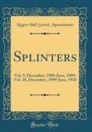 Splinters: Vol. 9, December, 1908-June, 1909; Vol. 10, December, 1909-June, 1910 (Classic Reprint) di Rogers Hall School Massachusetts edito da Forgotten Books