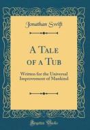A Tale of a Tub: Written for the Universal Improvement of Mankind (Classic Reprint) di Jonathan Swift edito da Forgotten Books