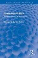 Systematic Politics di George E. Gordon Catlin edito da Taylor & Francis Ltd