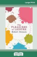 The Pleasures of Leisure (16pt Large Print Edition) di Robert Dessaix edito da ReadHowYouWant