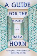 A Guide for the Perplexed - A Novel di Dara Horn edito da W. W. Norton & Company
