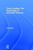 Toxic Couples: The Psychology of Domestic Violence di Anna Motz edito da Taylor & Francis Ltd