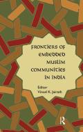 Frontiers of Embedded Muslim Communities in India di Vinod K. Jairath edito da Taylor & Francis Ltd