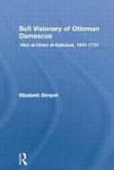 Sufi Visionary Of Ottoman Damascus di Elizabeth Sirriyeh edito da Taylor & Francis Ltd