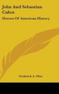 John And Sebastian Cabot: Heroes Of Amer di FREDERICK A. OBER edito da Kessinger Publishing