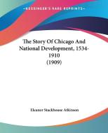 The Story of Chicago and National Development, 1534-1910 (1909) di Eleanor Atkinson edito da Kessinger Publishing