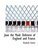Joan The Maid di Elizabeth Charles edito da Bibliolife