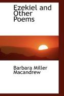 Ezekiel And Other Poems di Barbara Miller Macandrew edito da Bibliolife