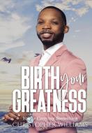 Birth Your Greatness di Christopher Williams edito da LIGHTNING SOURCE INC