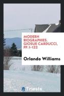 Modern Biographies. Giosue Carducci, Pp.1-122 di Orlando Williams edito da LIGHTNING SOURCE INC