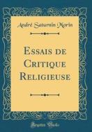 Essais de Critique Religieuse (Classic Reprint) di Andre Saturnin Morin edito da Forgotten Books
