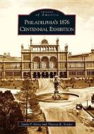Philadelphia's 1876 Centennial Exhibition di Linda P. Gross, Theresa R. Snyder edito da ARCADIA PUB (SC)