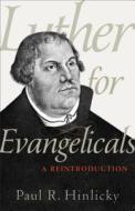 Luther for Evangelicals di Paul R. Hinlicky edito da Baker Publishing Group