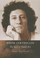 Birth Certificate: The Story of Danilo Kis di Mark Thompson edito da CORNELL UNIV PR