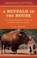 A Buffalo in the House: The Extraordinary Story of Charlie and His Family di R. D. Rosen edito da RANDOM HOUSE