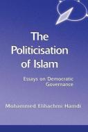 The Politicisation Of Islam di Mohamed Elhachmi Hamdi edito da Routledge